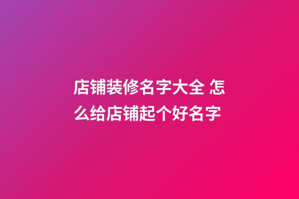 店铺装修名字大全 怎么给店铺起个好名字-第1张-店铺起名-玄机派